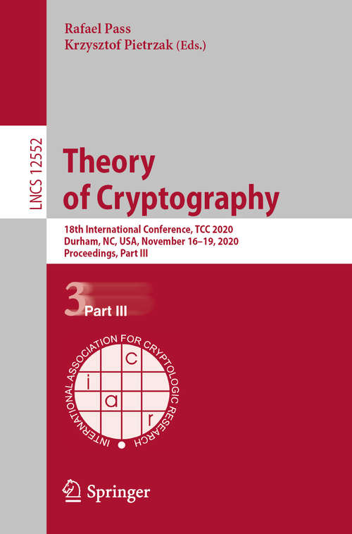 Book cover of Theory of Cryptography: 18th International Conference, TCC 2020, Durham, NC, USA, November 16–19, 2020, Proceedings, Part III (1st ed. 2020) (Lecture Notes in Computer Science #12552)