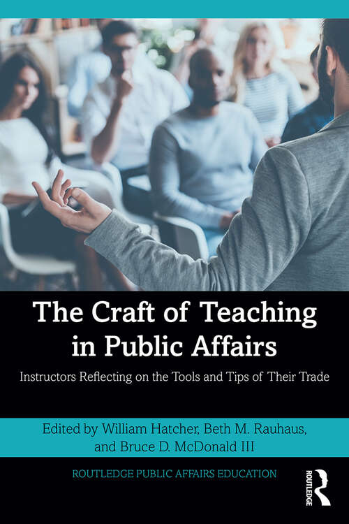 Book cover of The Craft of Teaching in Public Affairs: Instructors Reflecting on the Tools and Tips of Their Trade (Routledge Public Affairs Education)