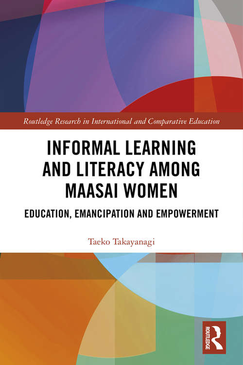 Book cover of Informal Learning and Literacy among Maasai Women: Education, Emancipation and Empowerment (Routledge Research in International and Comparative Education)