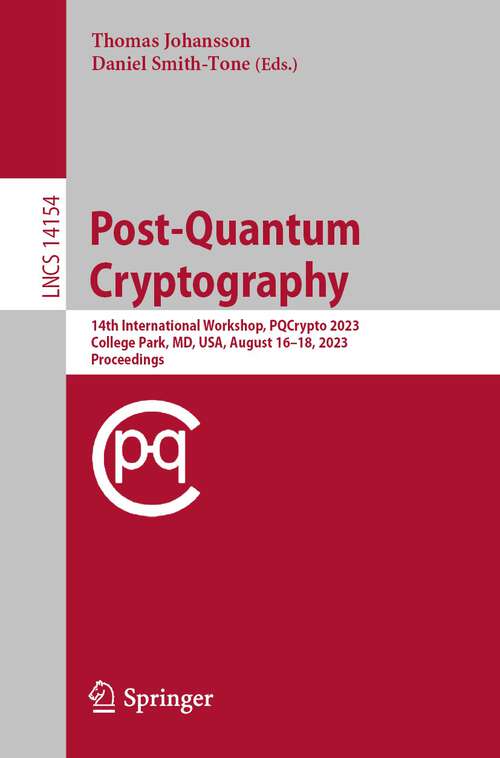 Book cover of Post-Quantum Cryptography: 14th International Workshop, PQCrypto 2023, College Park, MD, USA, August 16–18, 2023, Proceedings (1st ed. 2023) (Lecture Notes in Computer Science #14154)