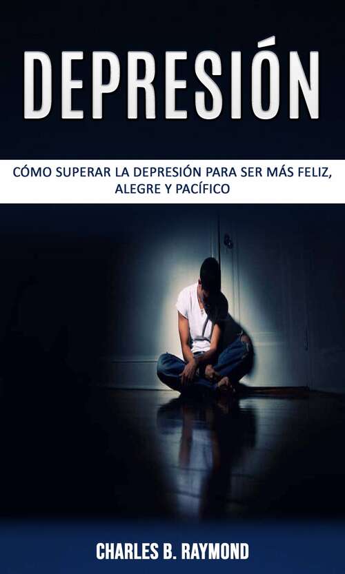 Book cover of Depresión: Supere la depresión para transformar una vida más saludable y feliz