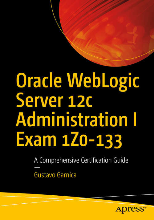 Book cover of Oracle WebLogic Server 12c Administration I Exam 1Z0-133: A Comprehensive Certification Guide (1st ed.)