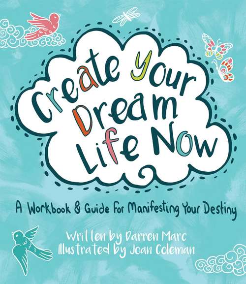 Book cover of Create Your Dream Life Now: A Workbook and Guide for Manifesting Your Destiny