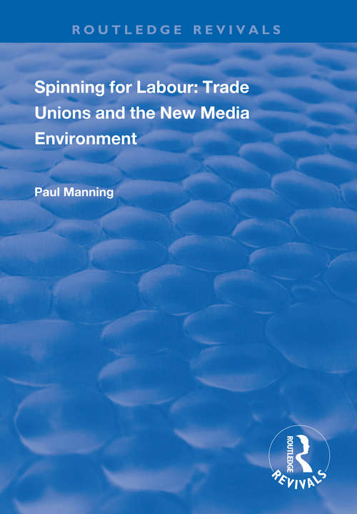 Book cover of Spinning for Labour: Trade Unions And The New Media Environment (Routledge Revivals)