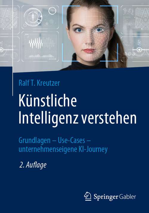 Book cover of Künstliche Intelligenz verstehen: Grundlagen – Use-Cases – unternehmenseigene KI-Journey (2. Aufl. 2023)