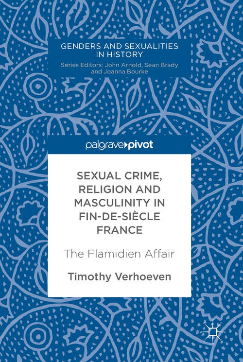 Book cover of Sexual Crime, Religion and Masculinity in fin-de-siècle France: The Flamidien Affair (1st ed. 2018) (Genders and Sexualities in History)