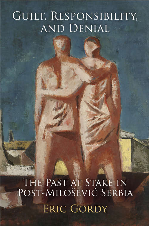 Book cover of Guilt, Responsibility, and Denial: The Past at Stake in Post-Milosevic Serbia (Pennsylvania Studies in Human Rights)