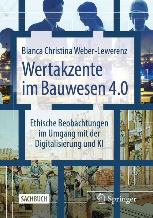 Book cover of Wertakzente im Bauwesen 4.0: Ethische Beobachtungen im Umgang mit der Digitalisierung und KI (1. Aufl. 2022)