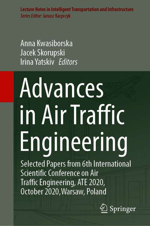 Book cover of Advances in Air Traffic Engineering: Selected Papers from 6th International Scientific Conference on Air Traffic Engineering, ATE 2020, October 2020,Warsaw, Poland (1st ed. 2021) (Lecture Notes in Intelligent Transportation and Infrastructure)