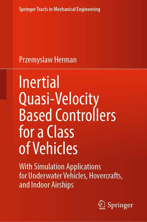 Book cover of Inertial Quasi-Velocity Based Controllers for a Class of Vehicles: With Simulation Applications for Underwater Vehicles, Hovercrafts, and Indoor Airships (1st ed. 2022) (Springer Tracts in Mechanical Engineering)