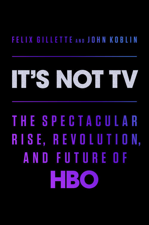 Book cover of It's Not TV: The Spectacular Rise, Revolution, and Future of HBO