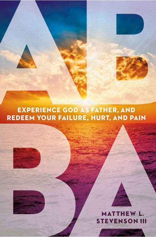 Book cover of Abba: Experience God as Father and Redeem Your Failure, Hurt, and Pain