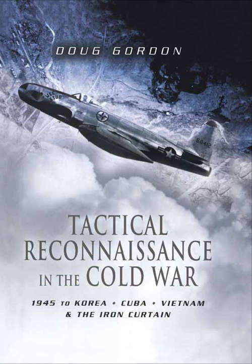 Book cover of Tactical Reconnaissance in the Cold War: 1945 to Korea, Cuba, Vietnam & the Iron Curtain (Pen And Sword Large Format Aviation Bks.)