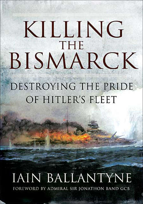 Book cover of Killing the Bismarck: Destroying the Pride of Hitler's Fleet