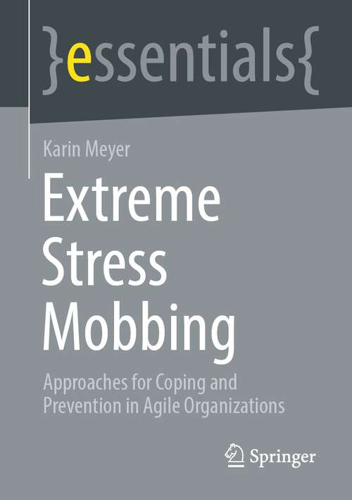 Book cover of Extreme Stress Mobbing: Approaches for Coping and Prevention in Agile Organizations (1st ed. 2023) (essentials)