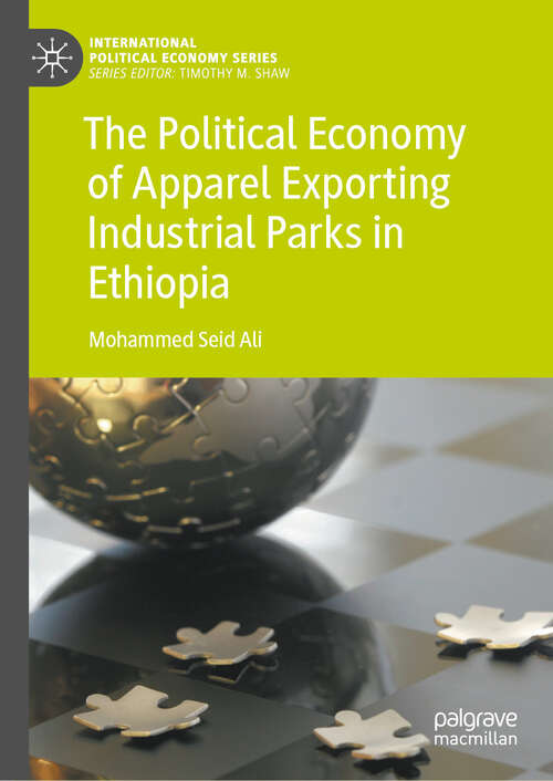 Book cover of The Political Economy of Apparel Exporting Industrial Parks in Ethiopia (2024) (International Political Economy Series)