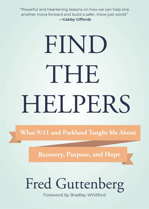 Book cover of Find the Helpers: What 9/11 and Parkland Taught Me About Recovery, Purpose, and Hope