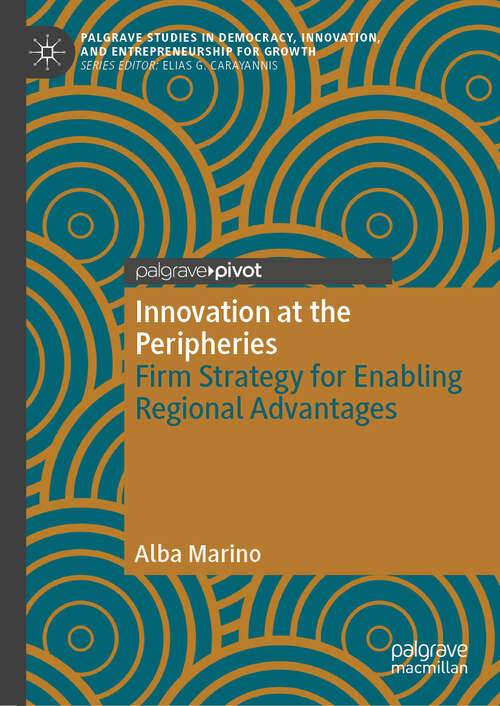 Book cover of Innovation at the Peripheries: Firm Strategy for Enabling Regional Advantages (Palgrave Studies in Democracy, Innovation, and Entrepreneurship for Growth)