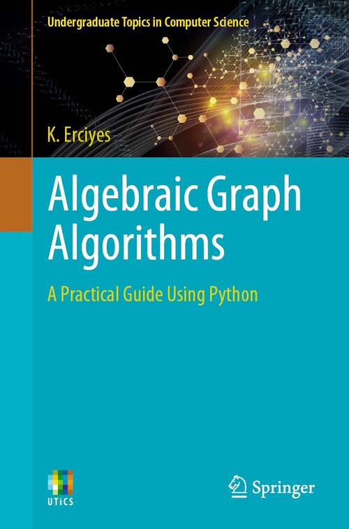 Book cover of Algebraic Graph Algorithms: A Practical Guide Using Python (1st ed. 2021) (Undergraduate Topics in Computer Science)