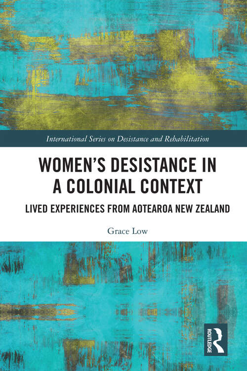 Book cover of Women's Desistance in a Colonial Context: Lived Experiences from Aotearoa New Zealand (1) (International Series on Desistance and Rehabilitation)