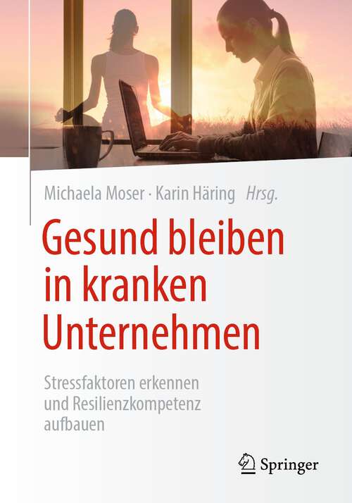 Book cover of Gesund bleiben in kranken Unternehmen: Stressfaktoren erkennen und Resilienzkompetenz aufbauen (1. Aufl. 2023)