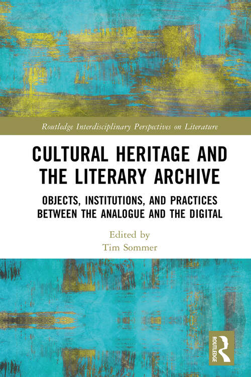 Book cover of Cultural Heritage and the Literary Archive: Objects, Institutions, and Practices between the Analogue and the Digital (Routledge Interdisciplinary Perspectives on Literature)