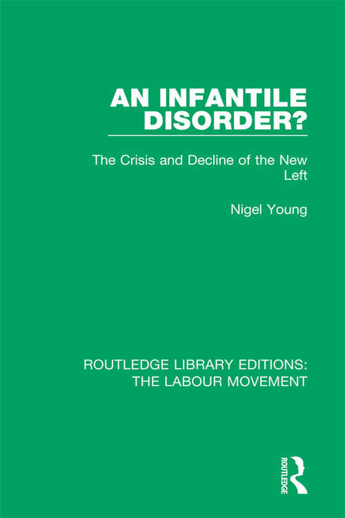 Book cover of An Infantile Disorder?: The Crisis and Decline of the New Left (Routledge Library Editions: The Labour Movement #44)