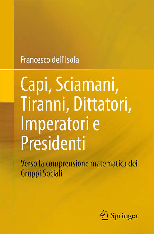 Book cover of Capi, Sciamani, Tiranni, Dittatori, Imperatori e Presidenti: Verso la comprensione matematica dei Gruppi Sociali