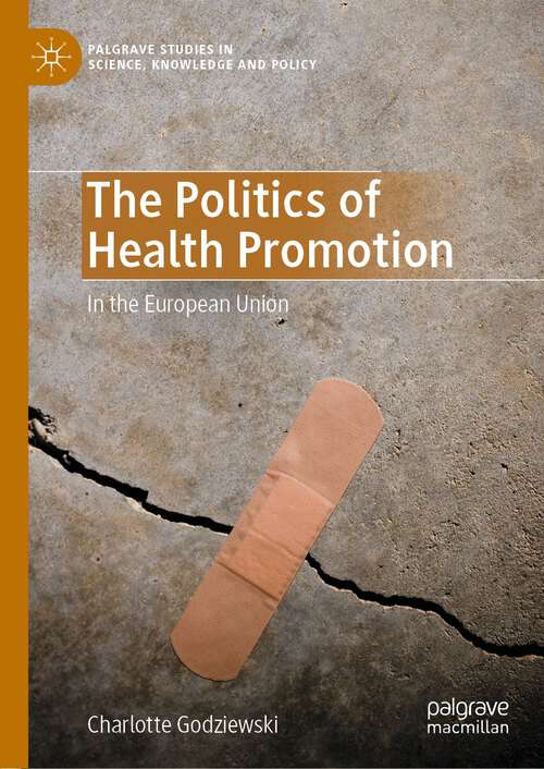 Book cover of The Politics of Health Promotion: In the European Union (1st ed. 2022) (Palgrave Studies in Science, Knowledge and Policy)
