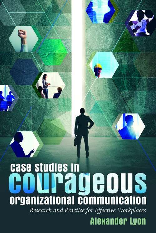 Book cover of Case Studies In Courageous Organizational Communication: Research And Practice For Effective Workplaces