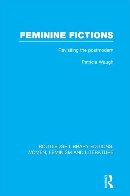 Book cover of Feminine Fictions: Revisiting the Postmodern (Routledge Library Editions: Women, Feminism and Literature)
