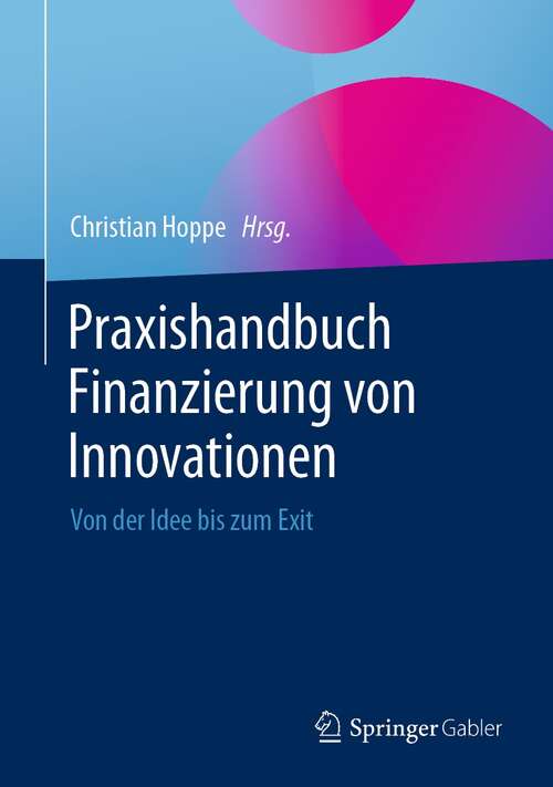 Book cover of Praxishandbuch Finanzierung von Innovationen: Von der Idee bis zum Exit (1. Aufl. 2021)