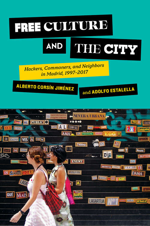 Book cover of Free Culture and the City: Hackers, Commoners, and Neighbors in Madrid, 1997–2017 (Expertise: Cultures and Technologies of Knowledge)