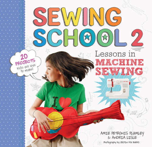 Book cover of Sewing School 2: Lessons in Machine Sewing; 20 Projects Kids Will Love to Make (Sewing School)