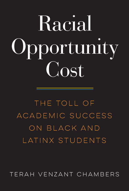 Book cover of Racial Opportunity Cost: The Toll of Academic Success on Black and Latinx Students (Race and Education)