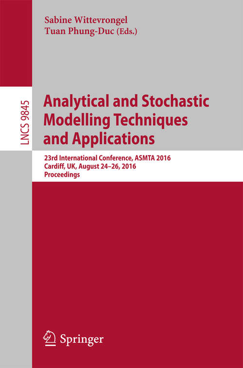 Book cover of Analytical and Stochastic Modelling Techniques and Applications: 23rd International Conference, ASMTA 2016, Cardiff, UK, August 24-26, 2016, Proceedings (Lecture Notes in Computer Science #9845)