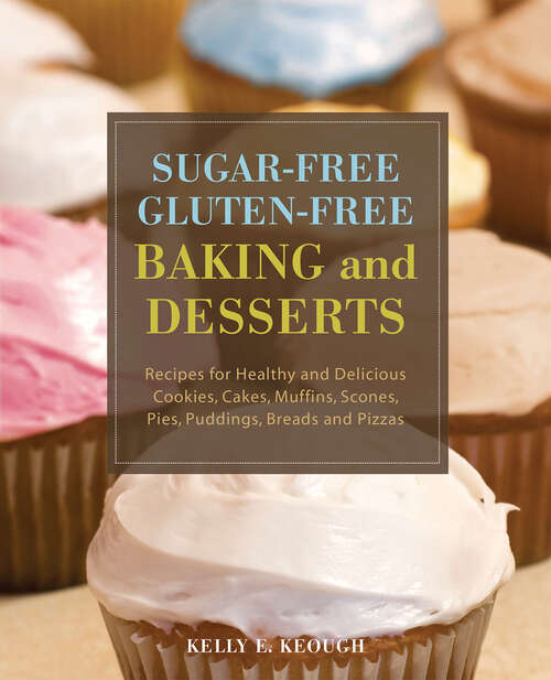 Book cover of Sugar-Free Gluten-Free Baking and Desserts: Recipes for Healthy and Delicious Cookies, Cakes, Muffins, Scones, Pies, Puddings, Breads and Pizzas