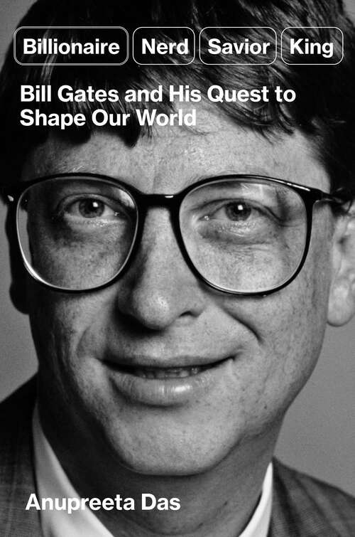 Book cover of Billionaire, Nerd, Savior, King: Bill Gates and His Quest to Shape Our World