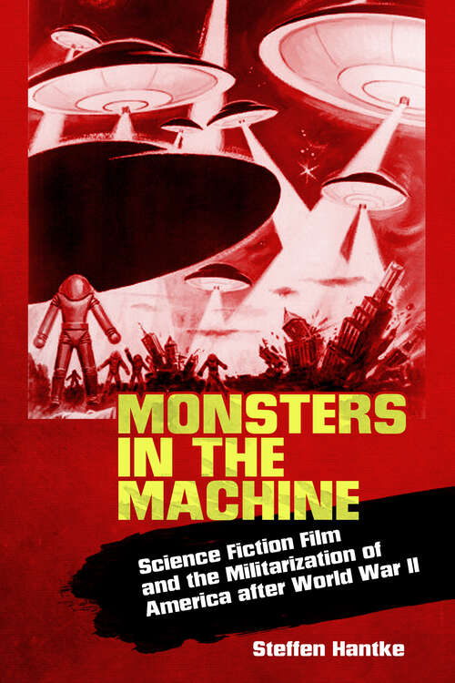 Book cover of Monsters in the Machine: Science Fiction Film and the Militarization of America after World War II (EPUB Single)