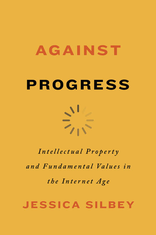 Book cover of Against Progress: Intellectual Property and Fundamental Values in the Internet Age