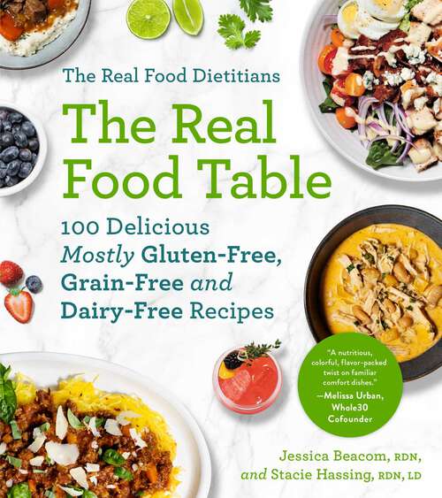 Book cover of The Real Food Dietitians: 100 Easy & Delicious Mostly Gluten-Free, Grain-Free, and Dairy-Free Recipes for Every Day (A Cookbook)