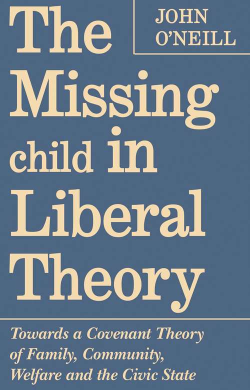 Book cover of The Missing Child in Liberal Theory: Towards a Covenant Theory of Family, Community, Welfare and the Civic State (The Royal Society of Canada Special Publications)