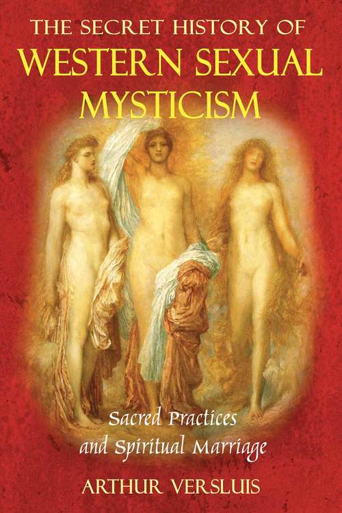 Book cover of The Secret History of Western Sexual Mysticism: Sacred Practices and Spiritual Marriage