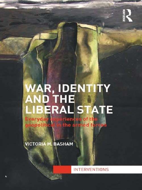 Book cover of War, Identity and the Liberal State: Everyday Experiences of the Geopolitical in the Armed Forces (Interventions Ser.)