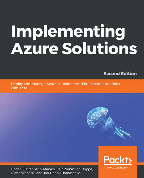 Book cover of Implementing Azure Solutions: Deploy and manage Azure containers and build Azure solutions with ease, 2nd Edition