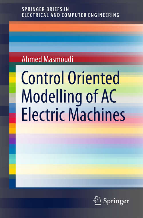 Book cover of Control Oriented Modelling of AC Electric Machines (Springerbriefs In Electrical And Computer Engineering)