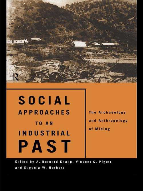 Book cover of Social Approaches to an Industrial Past: The Archaeology and Anthropology of Mining