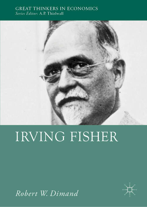 Book cover of Irving Fisher: The Legacy Of A Great Economist (1st ed. 2019) (Great Thinkers in Economics)