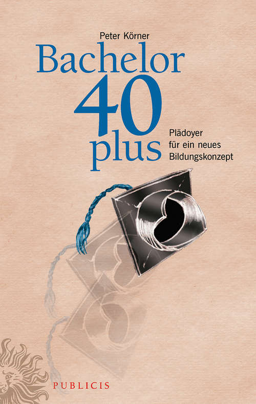 Book cover of Bachelor 40plus: Pladoyer fur ein neues Bildungskonzept