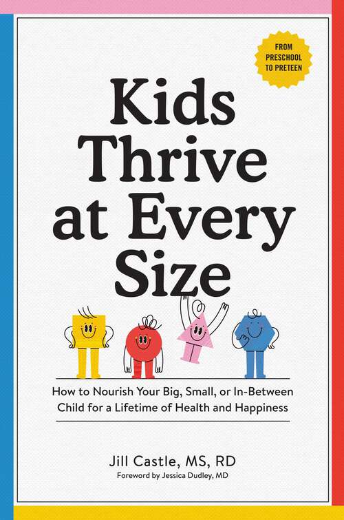 Book cover of Kids Thrive at Every Size: How to Nourish Your Big, Small, or In-Between Child for a Lifetime of Health and Happiness